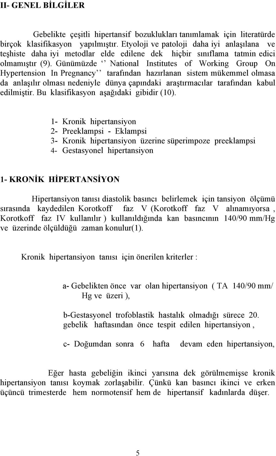 Günümüzde National Institutes of Working Group On Hypertension In Pregnancy tarafından hazırlanan sistem mükemmel olmasa da anlaşılır olması nedeniyle dünya çapındaki araştırmacılar tarafından kabul