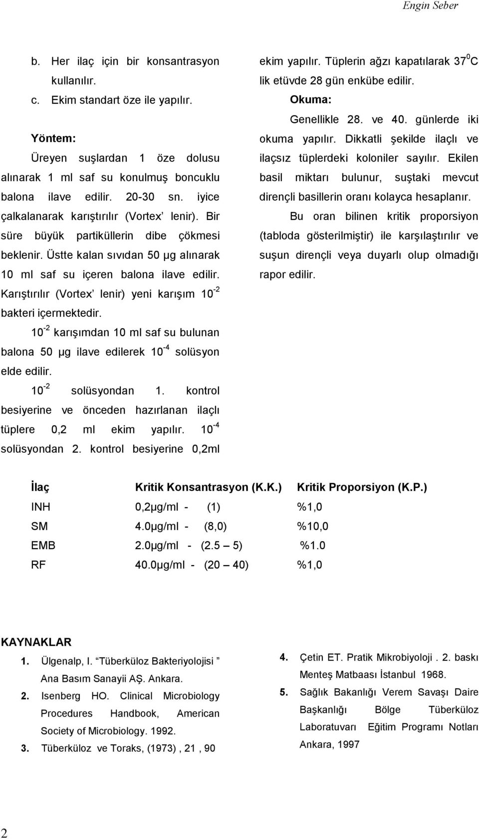 Karıştırılır (Vortex lenir) yeni karışım 10-2 bakteri içermektedir. 10-2 karışımdan 10 ml saf su bulunan balona 50 µg ilave edilerek 10-4 solüsyon elde edilir. 10-2 solüsyondan 1.