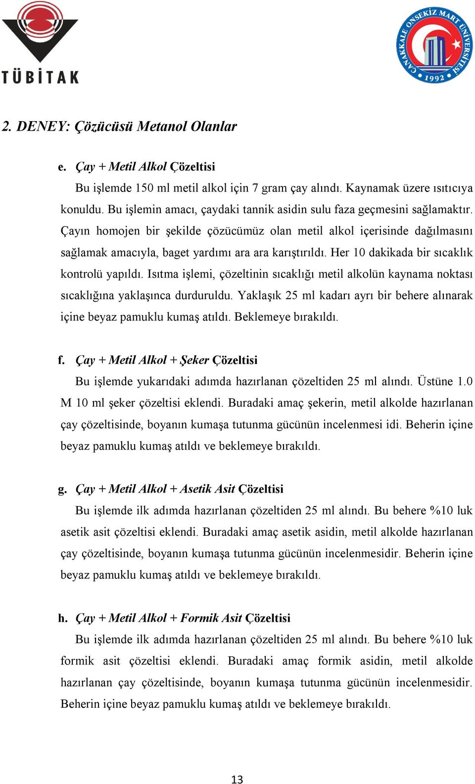 Çayın homojen bir şekilde çözücümüz olan metil alkol içerisinde dağılmasını sağlamak amacıyla, baget yardımı ara ara karıştırıldı. Her 10 dakikada bir sıcaklık kontrolü yapıldı.