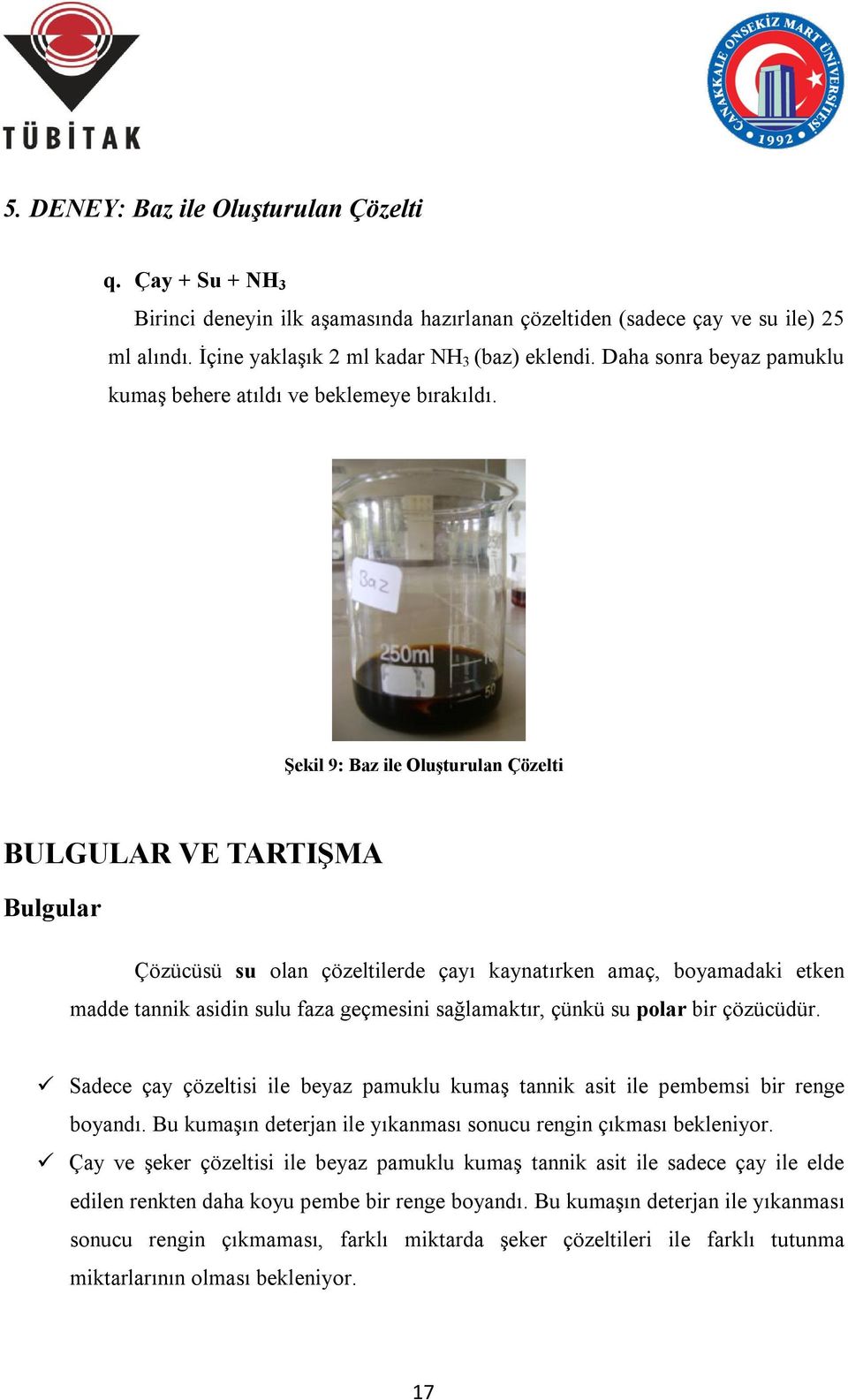 Şekil 9: Baz ile Oluşturulan Çözelti BULGULAR VE TARTIŞMA Bulgular Çözücüsü su olan çözeltilerde çayı kaynatırken amaç, boyamadaki etken madde tannik asidin sulu faza geçmesini sağlamaktır, çünkü su