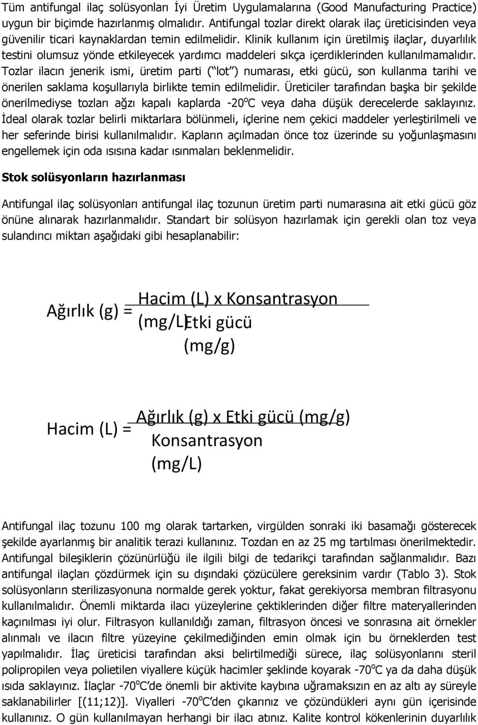 Klinik kullanım için üretilmiş ilaçlar, duyarlılık testini olumsuz yönde etkileyecek yardımcı maddeleri sıkça içerdiklerinden kullanılmamalıdır.