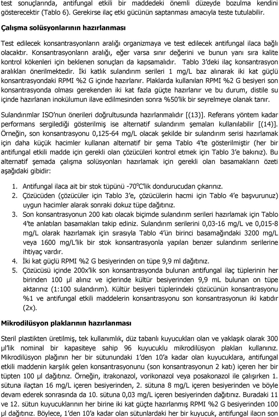 Konsantrasyonların aralığı, eğer varsa sınır değerini ve bunun yanı sıra kalite kontrol kökenleri için beklenen sonuçları da kapsamalıdır. Tablo 3 deki ilaç konsantrasyon aralıkları önerilmektedir.