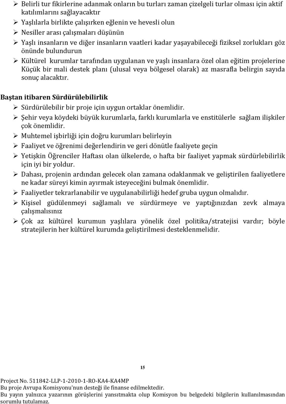 eğitim projelerine Küçük bir mali destek planı (ulusal veya bölgesel olarak) az masrafla belirgin sayıda sonuç alacaktır.