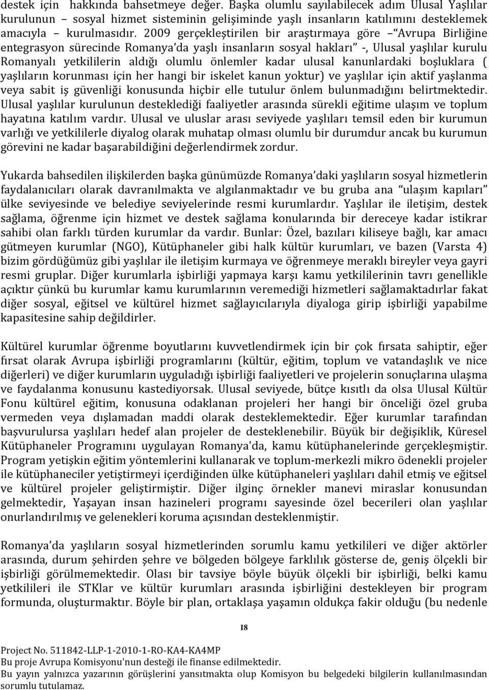 kadar ulusal kanunlardaki boşluklara ( yaşlıların korunması için her hangi bir iskelet kanun yoktur) ve yaşlılar için aktif yaşlanma veya sabit iş güvenliği konusunda hiçbir elle tutulur önlem