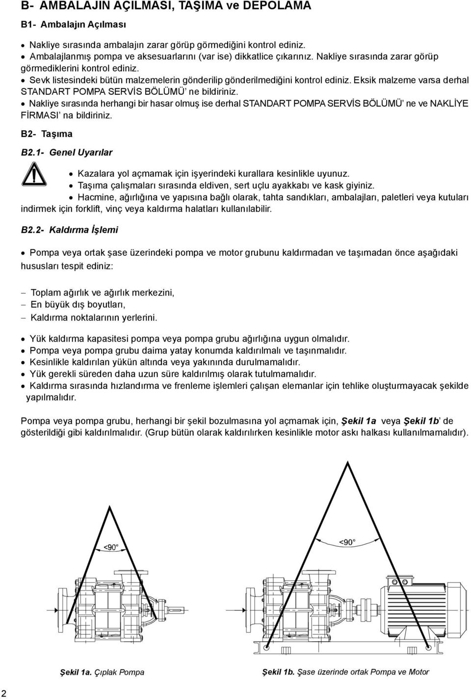 Sevk listesindeki bütün malzemelerin gönderilip gönderilmediğini kontrol ediniz. Eksik malzeme varsa derhal STANDART POMPA SERVİS BÖLÜMÜ ne bildiriniz.