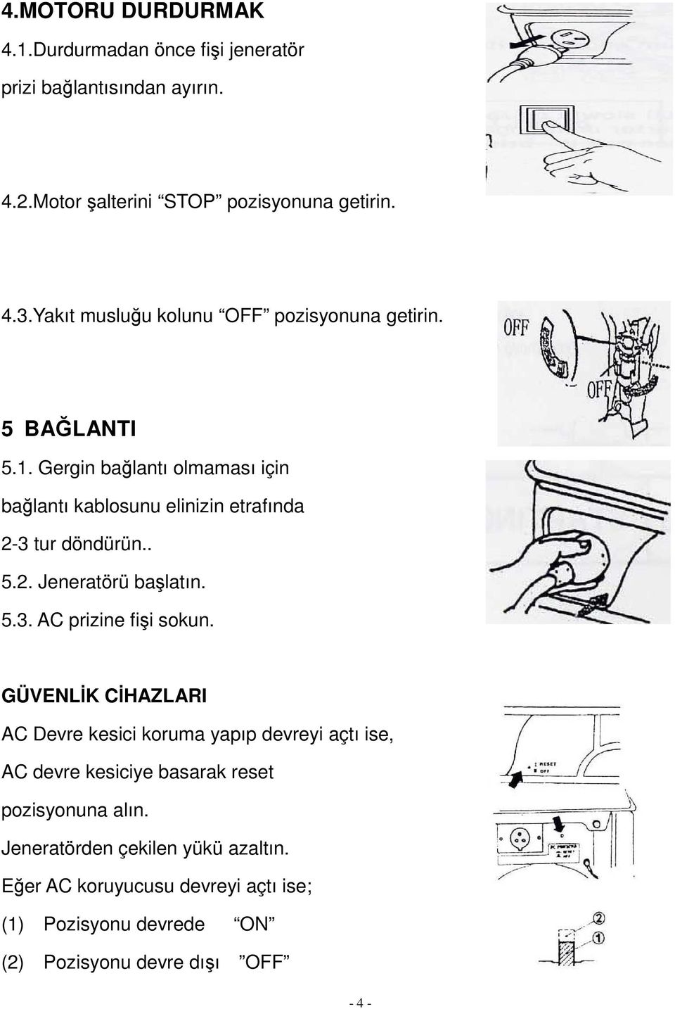 Gergin bağlantı olmaması için bağlantı kablosunu elinizin etrafında 2-3 tur döndürün.. 5.2. Jeneratörü başlatın. 5.3. AC prizine fişi sokun.