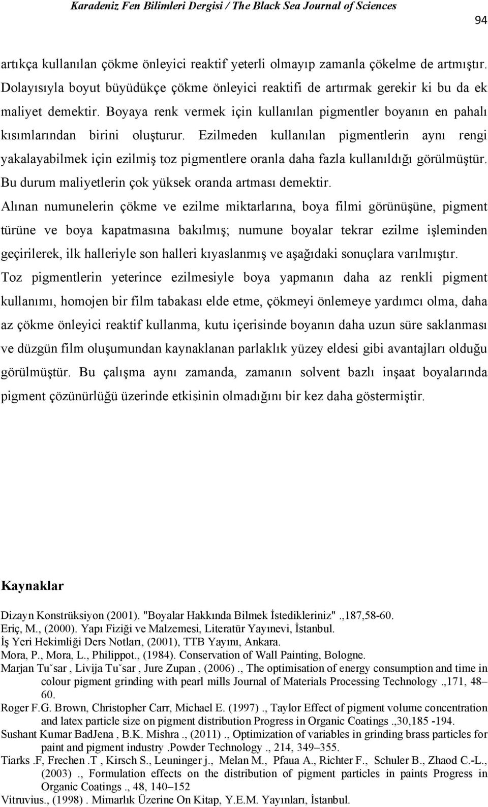 Ezilmeden kullanılan pigmentlerin aynı rengi yakalayabilmek için ezilmiş toz pigmentlere oranla daha fazla kullanıldığı görülmüştür. Bu durum maliyetlerin çok yüksek oranda artması demektir.