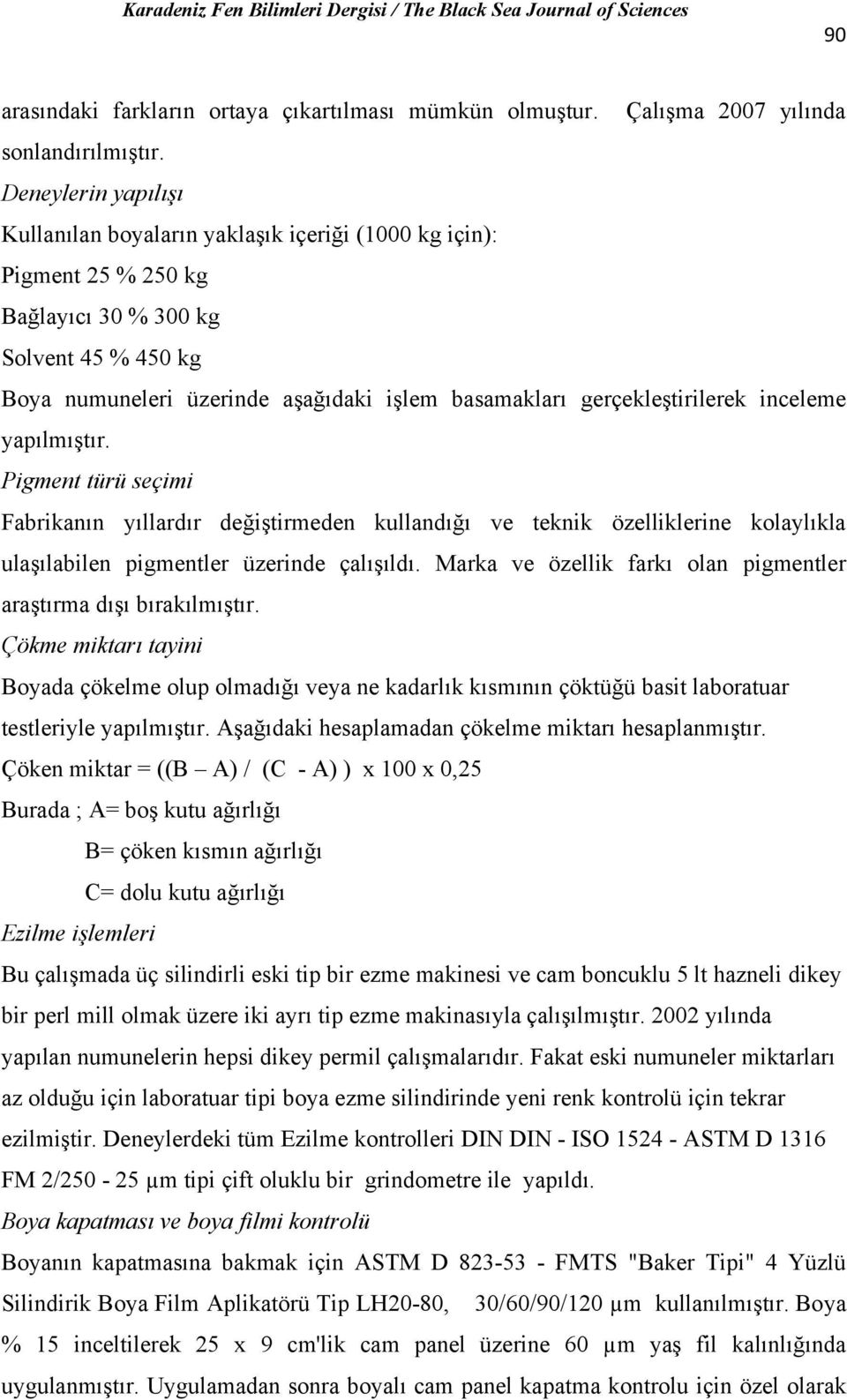 gerçekleştirilerek inceleme yapılmıştır. Pigment türü seçimi Fabrikanın yıllardır değiştirmeden kullandığı ve teknik özelliklerine kolaylıkla ulaşılabilen pigmentler üzerinde çalışıldı.