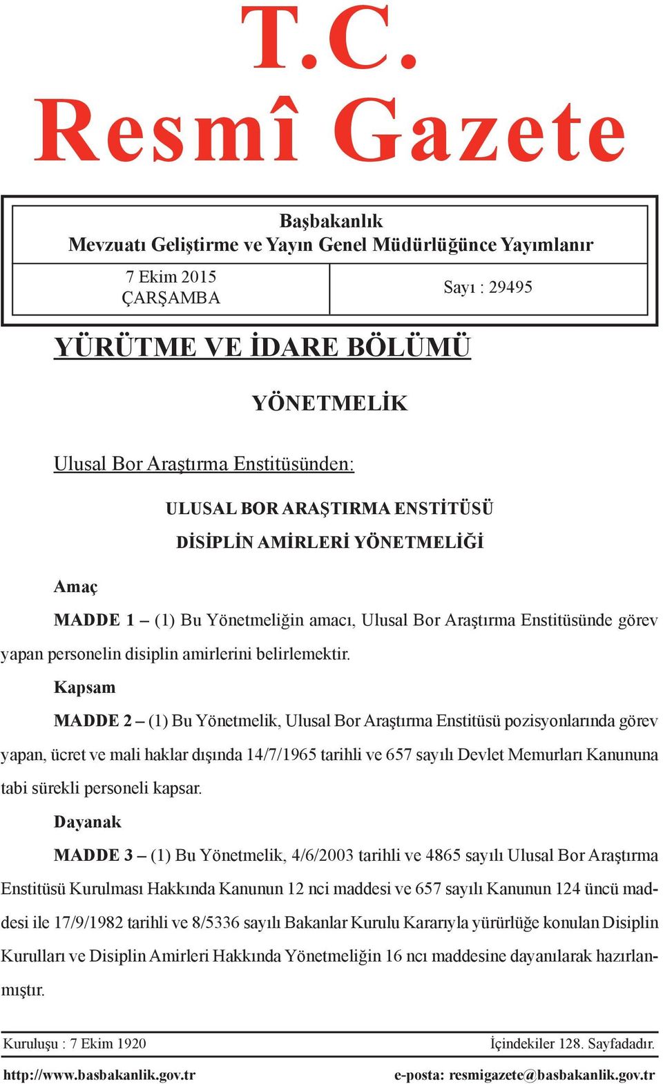 Kapsam MADDE 2 (1) Bu Yönetmelik, Ulusal Bor Araştırma Enstitüsü pozisyonlarında görev yapan, ücret ve mali haklar dışında 14/7/1965 tarihli ve 657 sayılı Devlet Memurları Kanununa tabi sürekli