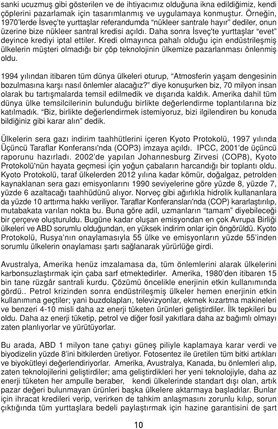 Kredi olmay nca pahal oldu u için endüstrileflmifl ülkelerin müflteri olmad bir çöp teknolojinin ülkemize pazarlanmas önlenmifl oldu.