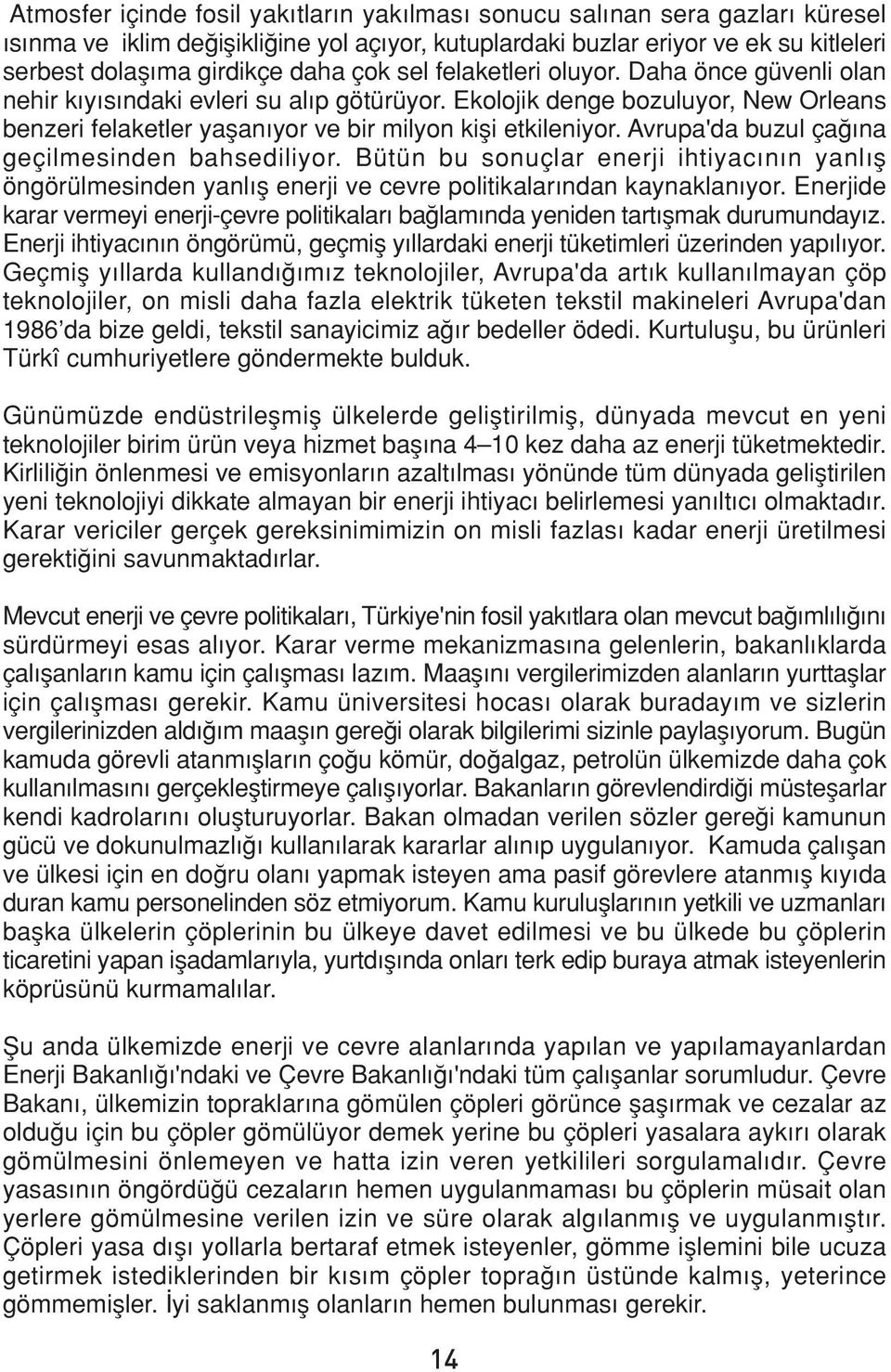 Avrupa'da buzul ça na geçilmesinden bahsediliyor. Bütün bu sonuçlar enerji ihtiyac n n yanl fl öngörülmesinden yanl fl enerji ve cevre politikalar ndan kaynaklan yor.