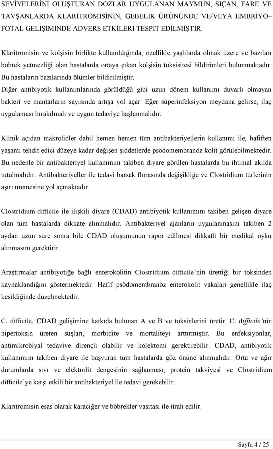 Bu hastaların bazılarında ölümler bildirilmiģtir. Diğer antibiyotik kullanımlarında görüldüğü gibi uzun dönem kullanımı duyarlı olmayan bakteri ve mantarların sayısında artıģa yol açar.