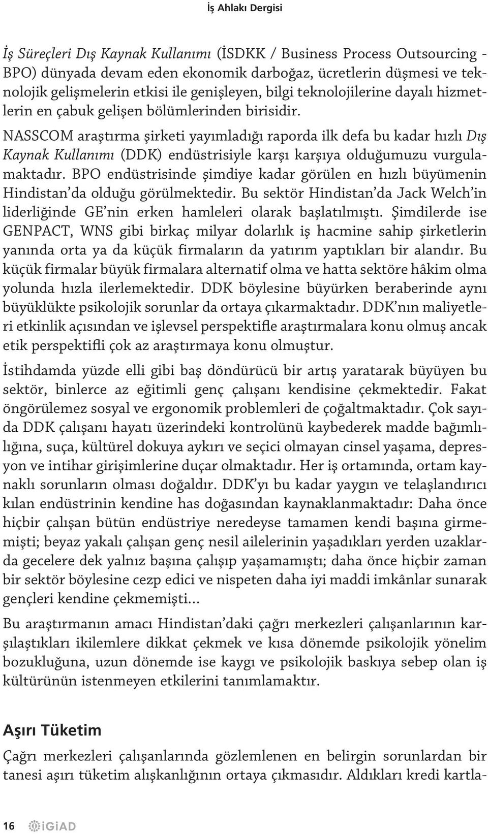 NASSCOM araştırma şirketi yayımladığı raporda ilk defa bu kadar hızlı Dış Kaynak Kullanımı (DDK) endüstrisiyle karşı karşıya olduğumuzu vurgulamaktadır.