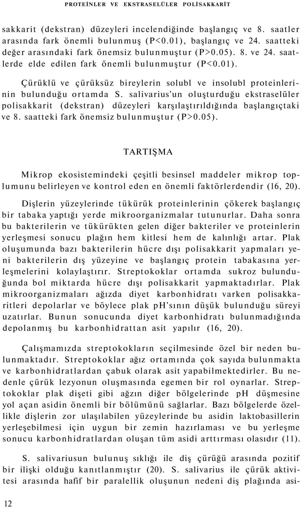 Çürüklü ve çürüksüz bireylerin solubl ve insolubl proteinlerinin bulunduğu ortamda S. salivarius'un oluşturduğu ekstraselüler polisakkarit (dekstran) düzeyleri karşılaştırıldığında başlangıçtaki ve 8.