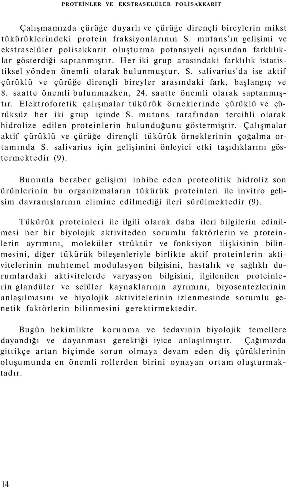 S. salivarius'da ise aktif çürüklü ve çürüğe dirençli bireyler arasındaki fark, başlangıç ve 8. saatte önemli bulunmazken, 24. saatte önemli olarak saptanmıştır.