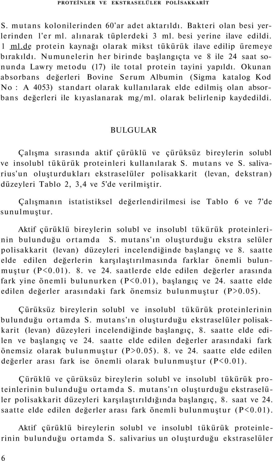 Okunan absorbans değerleri Bovine Serum Albumin (Sigma katalog Kod No : A 4053) standart olarak kullanılarak elde edilmiş olan absorbans değerleri ile kıyaslanarak mg/ml. olarak belirlenip kaydedildi.