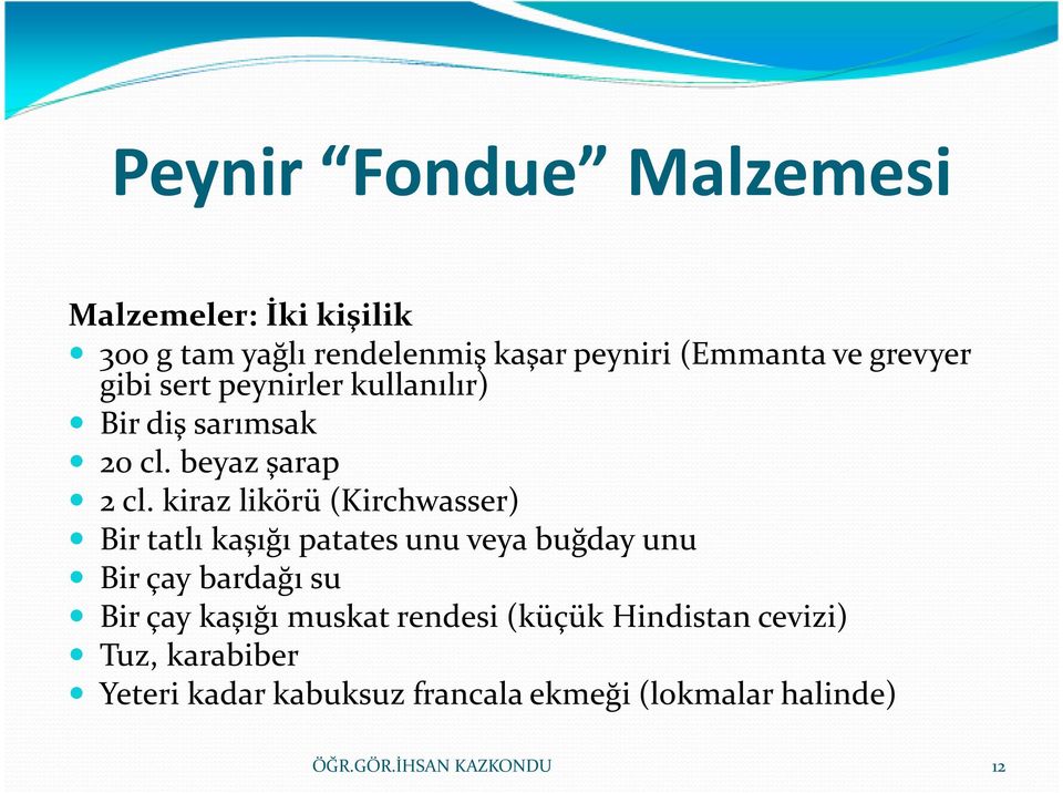 kiraz likörü (Kirchwasser) Bir tatlı kaşığı patates unu veya buğday unu Bir çay bardağı su Bir çay