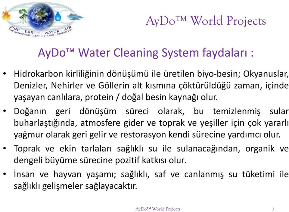 Doğanın geri dönüşüm süreci olarak, bu temizlenmiş sular buharlaştığında, atmosfere gider ve toprak ve yeşiller için çok yararlı yağmur olarak geri gelir ve