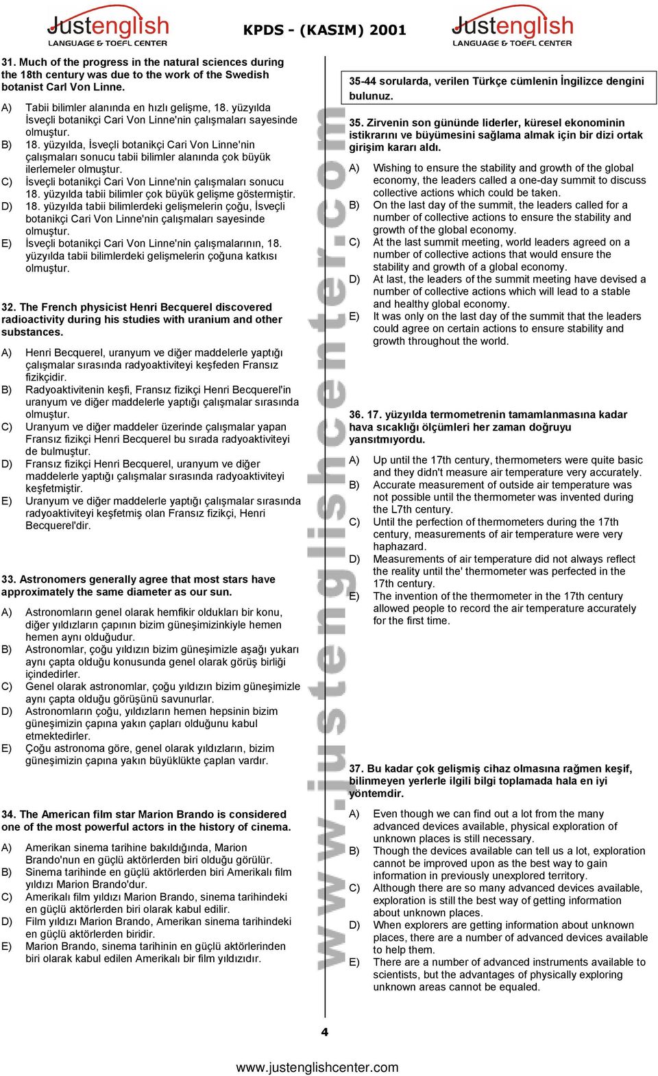 yüzyılda, Đsveçli botanikçi Cari Von Linne'nin çalışmaları sonucu tabii bilimler alanında çok büyük ilerlemeler olmuştur. C) Đsveçli botanikçi Cari Von Linne'nin çalışmaları sonucu 18.