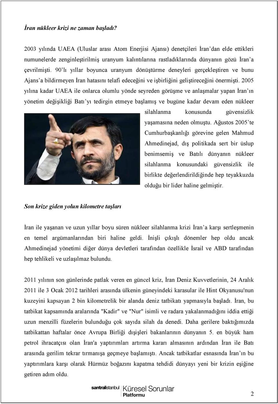 90 lı yıllar boyunca uranyum dönüştürme deneyleri gerçekleştiren ve bunu Ajans a bildirmeyen İran hatasını telafi edeceğini ve işbirliğini geliştireceğini önermişti.