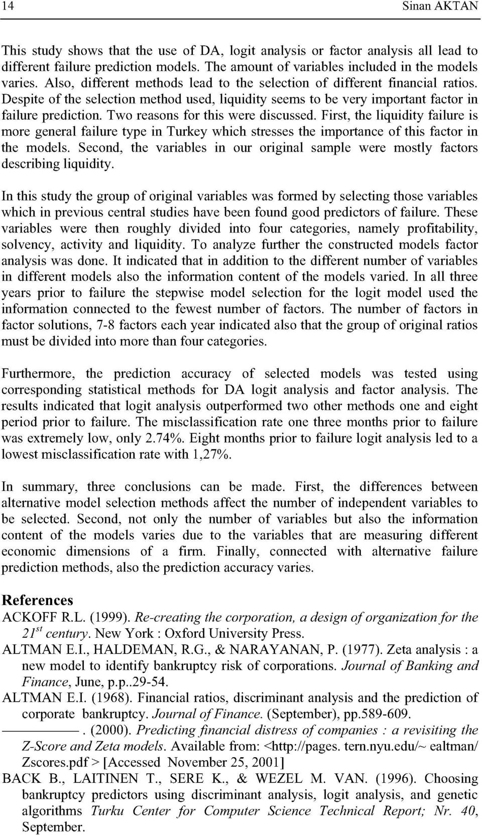 Two reasons for this were discussed. First, the liquidity failure is more general failure type in Turkey which stresses the importance of this factor in the models.