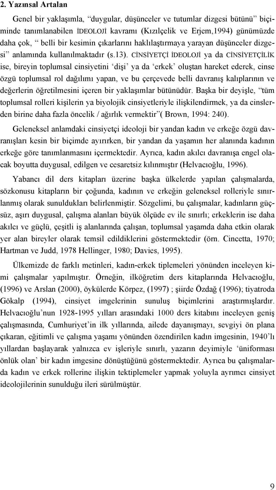 CİNSİYETÇİ İDEOLOJİ ya da CİNSİYETÇİLİK ise, bireyin toplumsal cinsiyetini dişi ya da erkek oluştan hareket ederek, cinse özgü toplumsal rol dağılımı yapan, ve bu çerçevede belli davranış