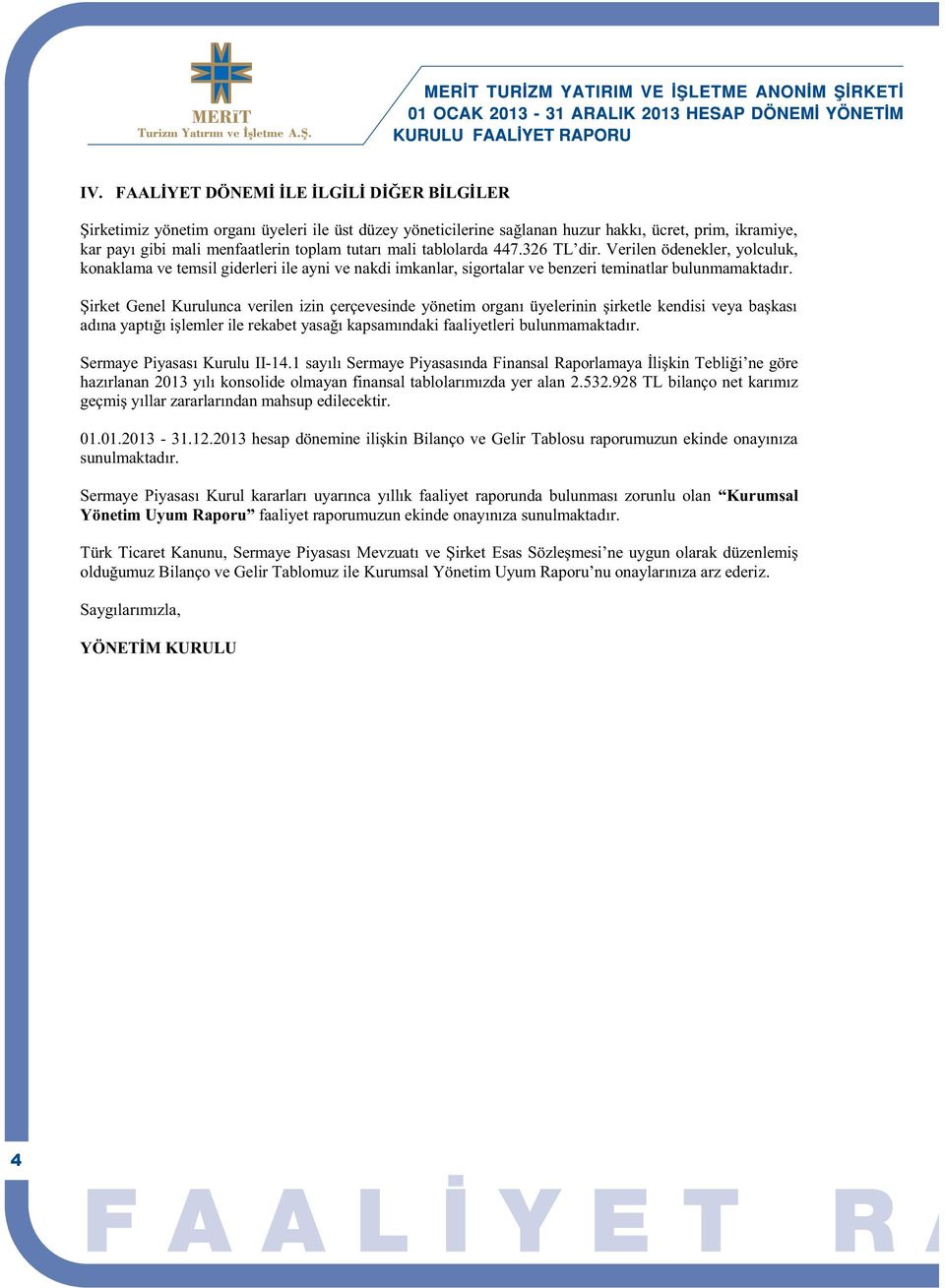 Şirket Genel Kurulunca verilen izin çerçevesinde yönetim organı üyelerinin şirketle kendisi veya başkası adına yaptığı işlemler ile rekabet yasağı kapsamındaki faaliyetleri bulunmamaktadır.