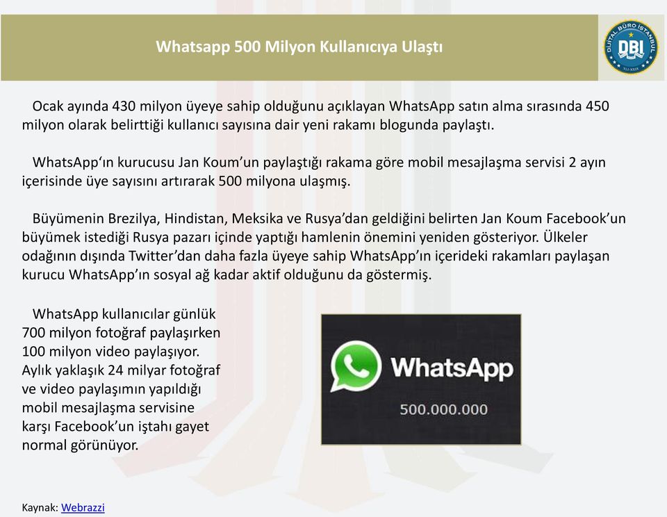 Büyümenin Brezilya, Hindistan, Meksika ve Rusya dan geldiğini belirten Jan Koum Facebook un büyümek istediği Rusya pazarı içinde yaptığı hamlenin önemini yeniden gösteriyor.