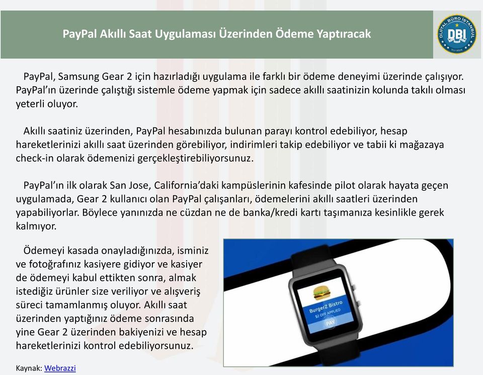 Akıllı saatiniz üzerinden, PayPal hesabınızda bulunan parayı kontrol edebiliyor, hesap hareketlerinizi akıllı saat üzerinden görebiliyor, indirimleri takip edebiliyor ve tabii ki mağazaya check-in