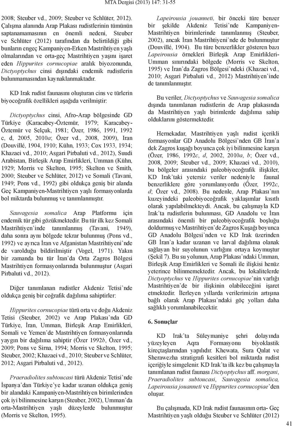 olmalarından ve orta-geç Mastrihtiyen yaşını işaret eden Hippurites cornucopiae aralık biyozonunda, Dictyoptychus cinsi dışındaki endemik rudistlerin bulunmamasından kaynaklanmaktadır.