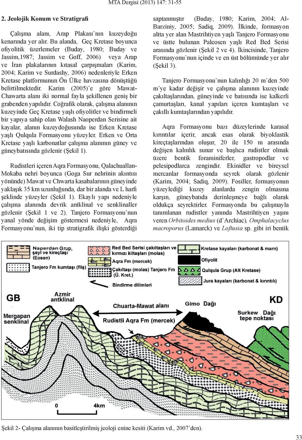 2006) nedenleriyle Erken Kretase platformunun Ön Ülke havzasına dönüştüğü belirtilmektedir. Karim (2005) e göre MawatChawarta alanı iki normal fayla şekillenen geniş bir grabenden yapılıdır.