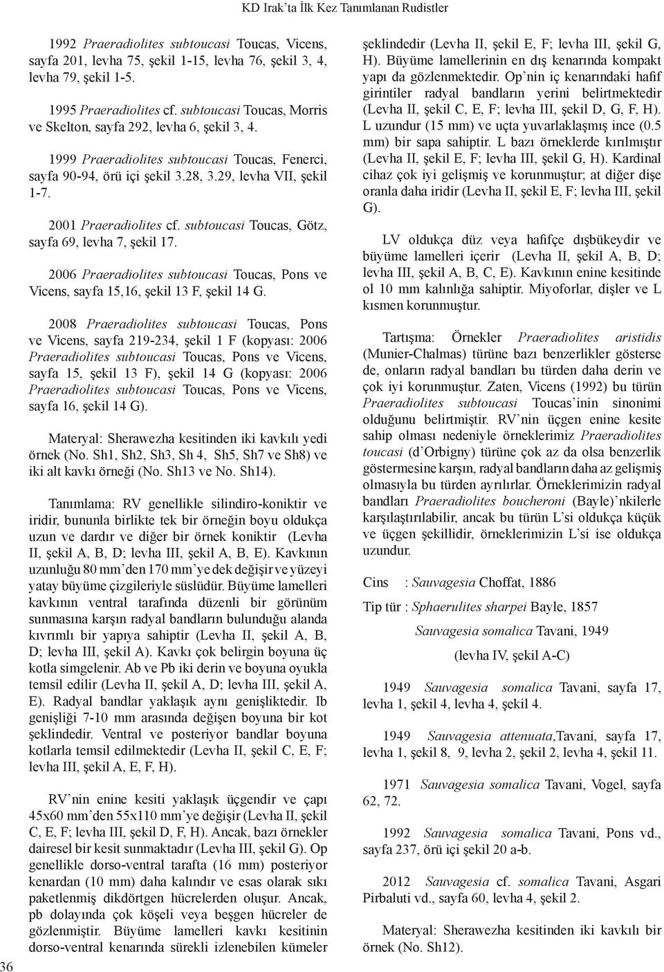 2001 Praeradiolites cf. subtoucasi Toucas, Götz, sayfa 69, levha 7, şekil 17. 2006 Praeradiolites subtoucasi Toucas, Pons ve Vicens, sayfa 15,16, şekil 13 F, şekil 14 G.
