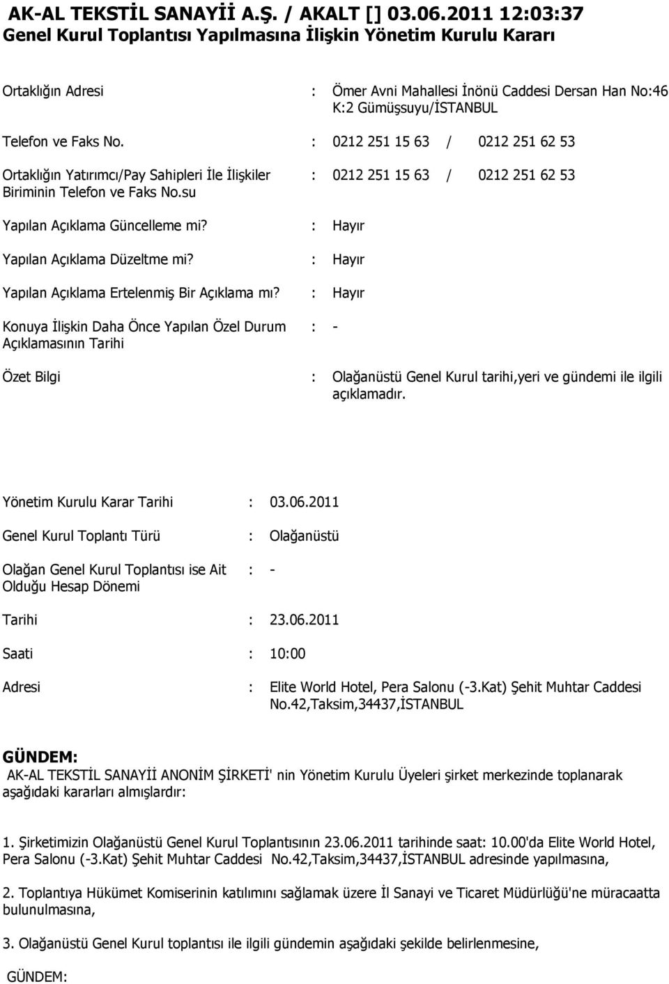 : 0212 251 15 63 / 0212 251 62 53 Ortaklığın Yatırımcı/Pay Sahipleri İle İlişkiler Biriminin Telefon ve Faks No.su : 0212 251 15 63 / 0212 251 62 53 Yapılan Açıklama Güncelleme mi?