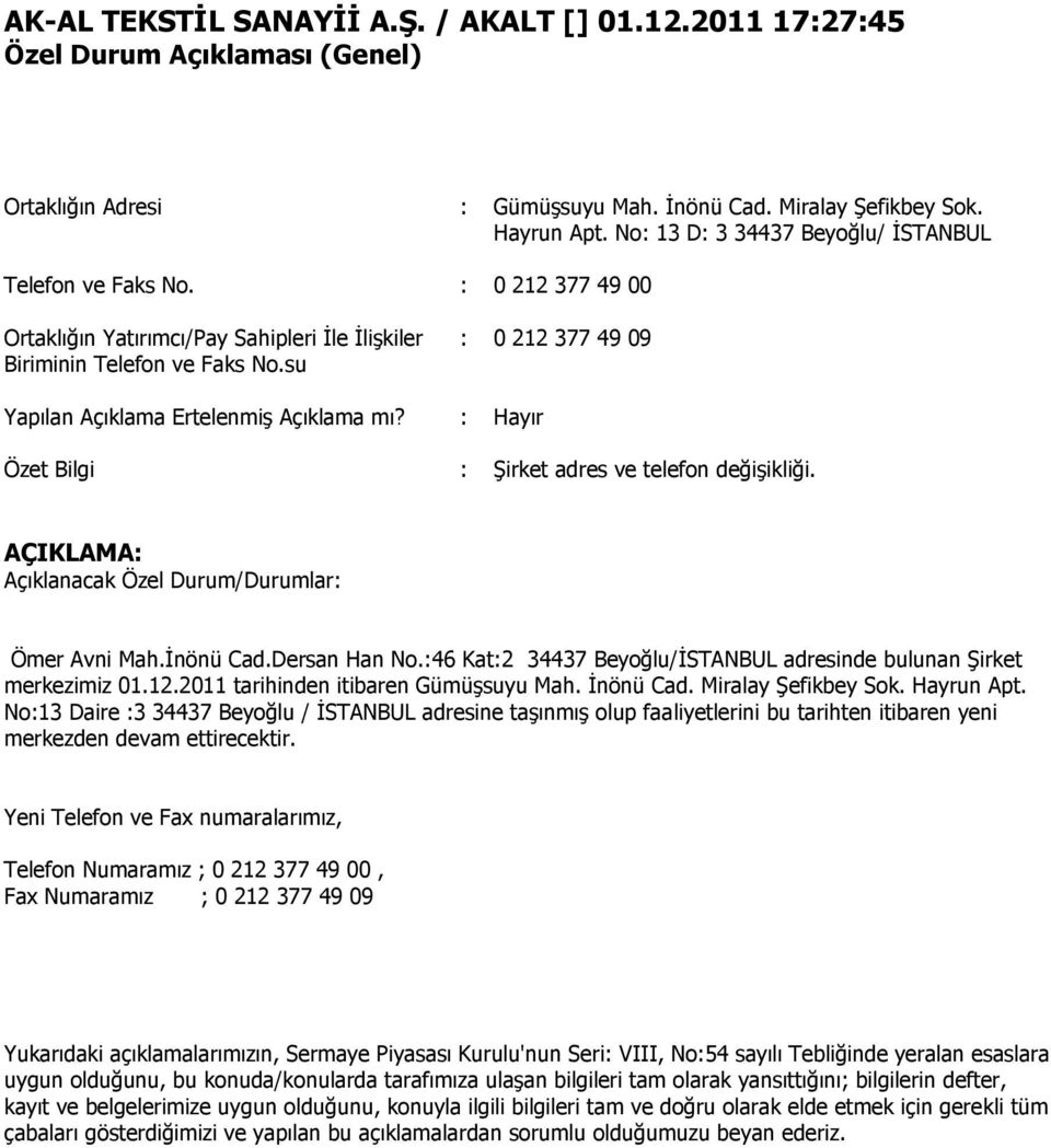 su : 0 212 377 49 09 Yapılan Açıklama Ertelenmiş Açıklama mı? : Hayır Özet Bilgi : Şirket adres ve telefon değişikliği. AÇIKLAMA: Açıklanacak Özel Durum/Durumlar: Ömer Avni Mah.İnönü Cad.