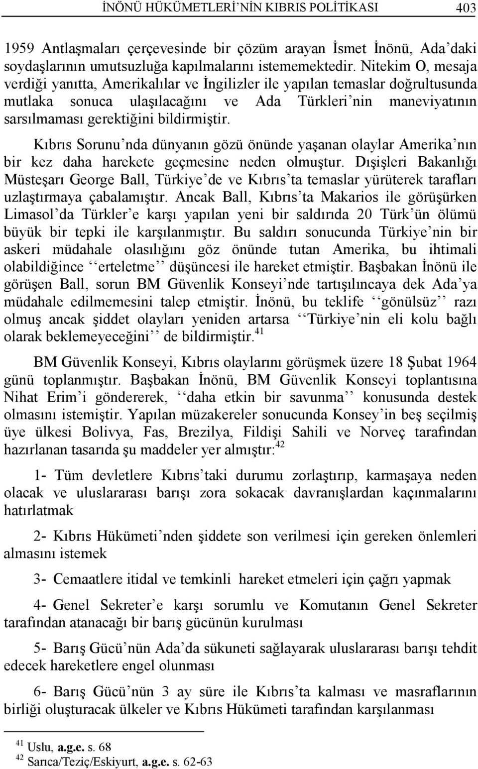 Kıbrıs Sorunu nda dünyanın gözü önünde yaşanan olaylar Amerika nın bir kez daha harekete geçmesine neden olmuştur.