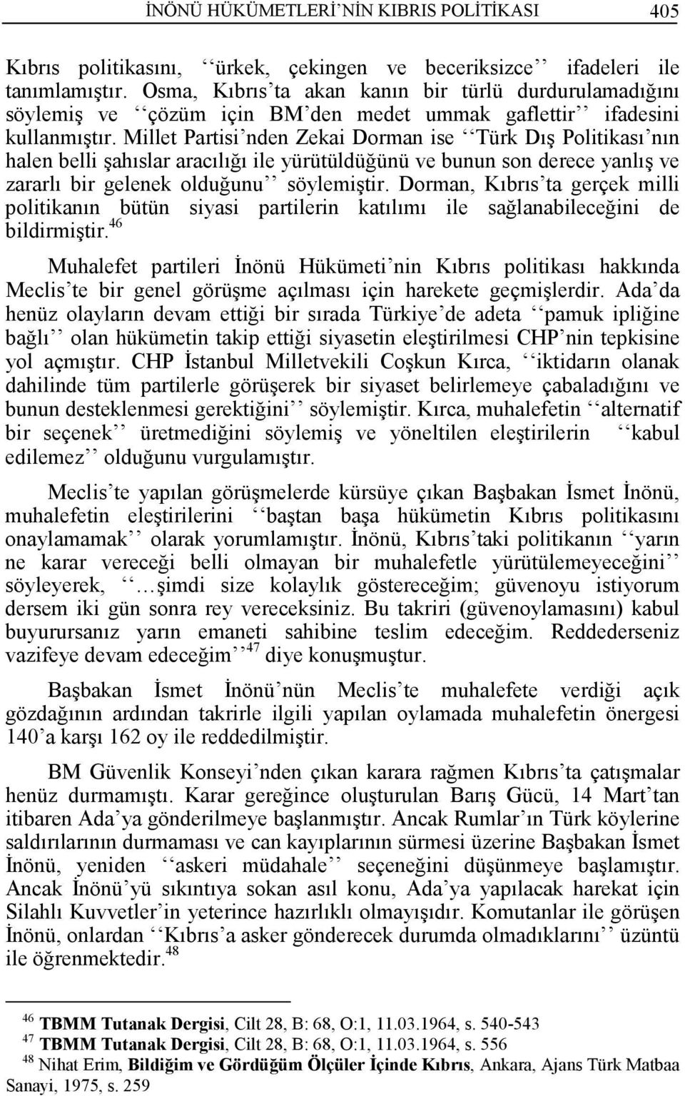 Millet Partisi nden Zekai Dorman ise Türk Dış Politikası nın halen belli şahıslar aracılığı ile yürütüldüğünü ve bunun son derece yanlış ve zararlı bir gelenek olduğunu söylemiştir.