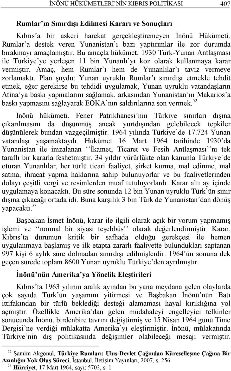 Amaç, hem Rumlar ı hem de Yunanlılar ı taviz vermeye zorlamaktı.