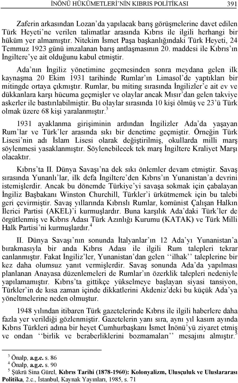 Ada nın Đngiliz yönetimine geçmesinden sonra meydana gelen ilk kaynaşma 20 Ekim 1931 tarihinde Rumlar ın Limasol de yaptıkları bir mitingde ortaya çıkmıştır.