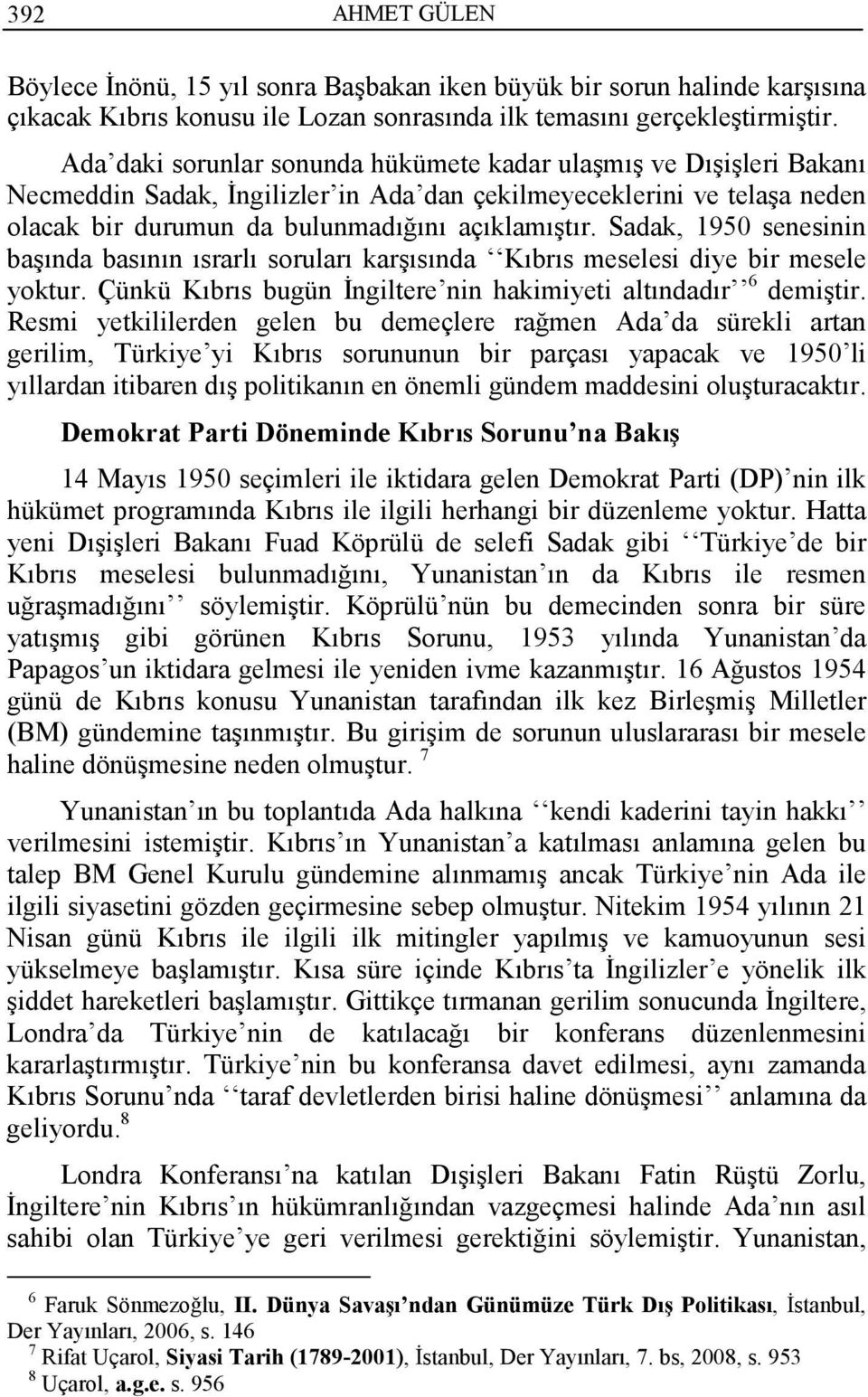 Sadak, 1950 senesinin başında basının ısrarlı soruları karşısında Kıbrıs meselesi diye bir mesele yoktur. Çünkü Kıbrıs bugün Đngiltere nin hakimiyeti altındadır 6 demiştir.