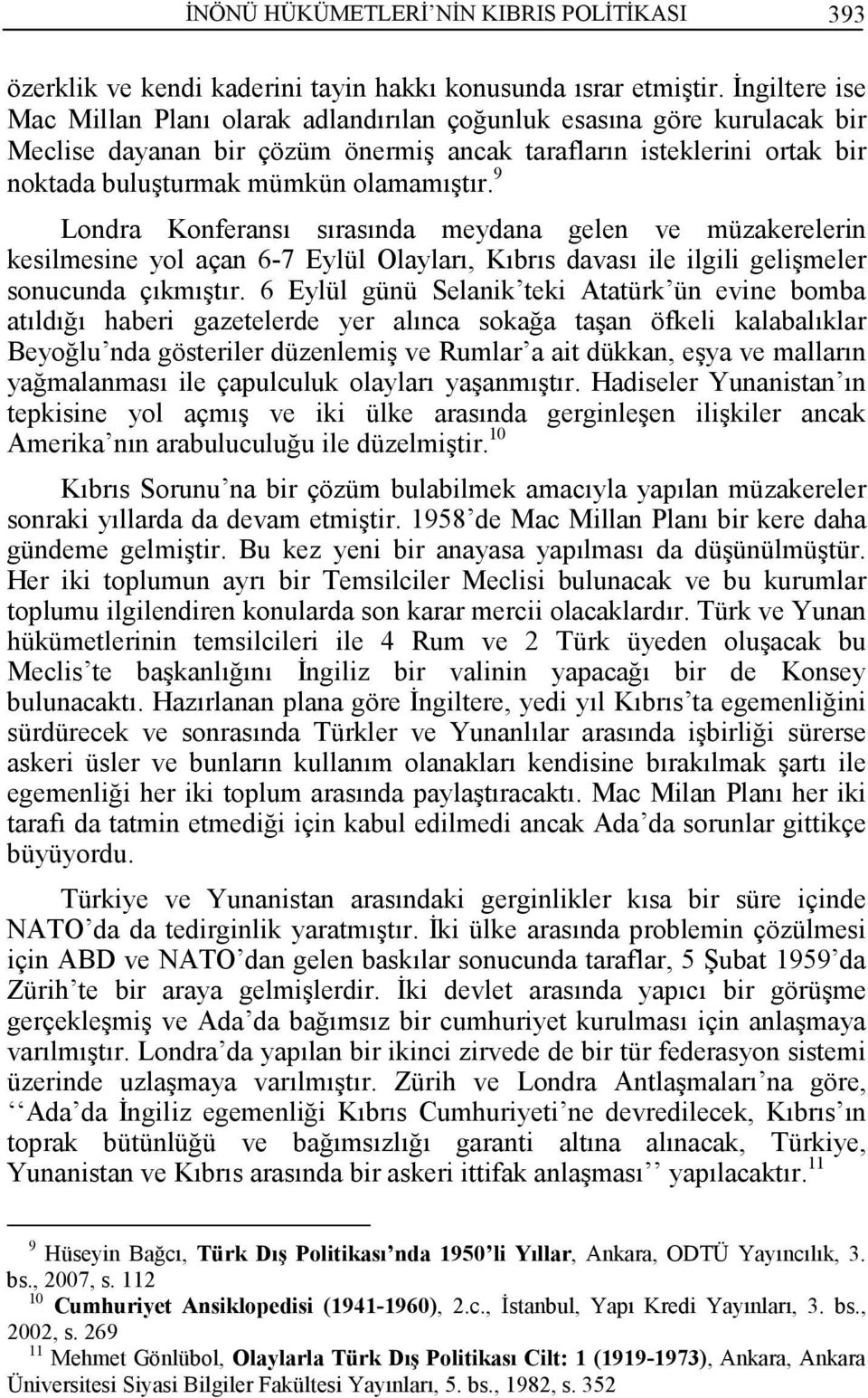 9 Londra Konferansı sırasında meydana gelen ve müzakerelerin kesilmesine yol açan 6-7 Eylül Olayları, Kıbrıs davası ile ilgili gelişmeler sonucunda çıkmıştır.