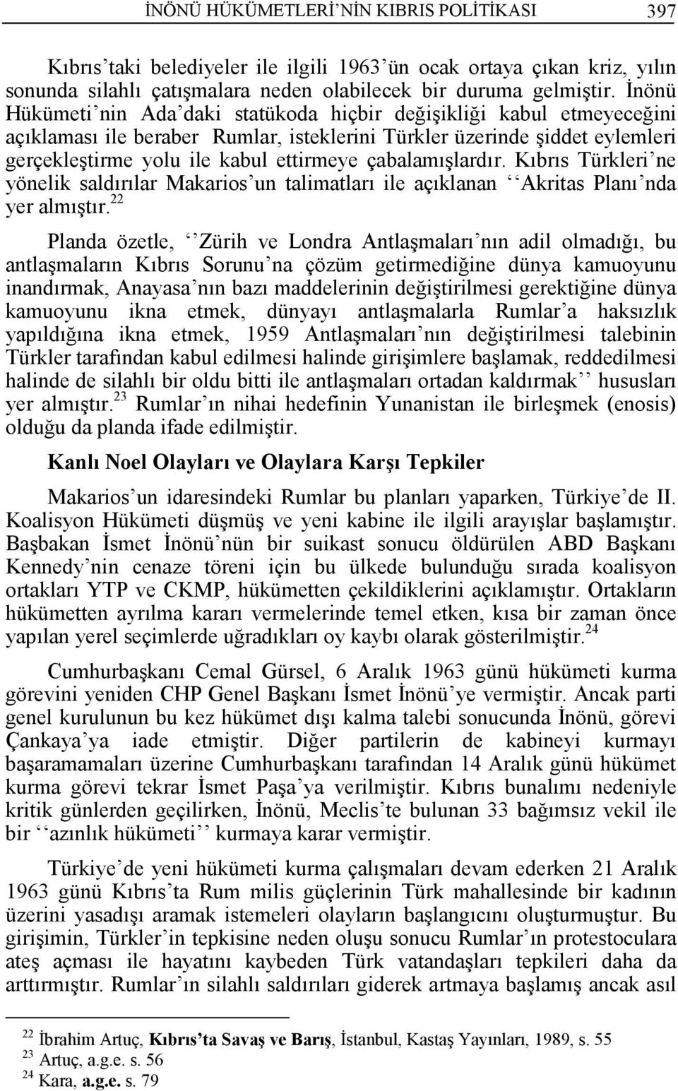 çabalamışlardır. Kıbrıs Türkleri ne yönelik saldırılar Makarios un talimatları ile açıklanan Akritas Planı nda yer almıştır.