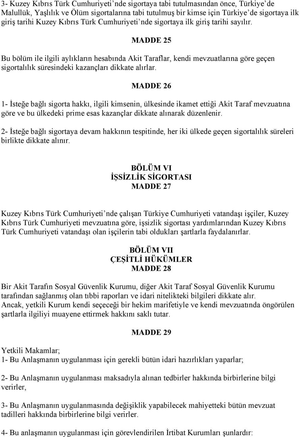 MADDE 25 Bu bölüm ile ilgili aylıkların hesabında Akit Taraflar, kendi mevzuatlarına göre geçen sigortalılık süresindeki kazançları dikkate alırlar.