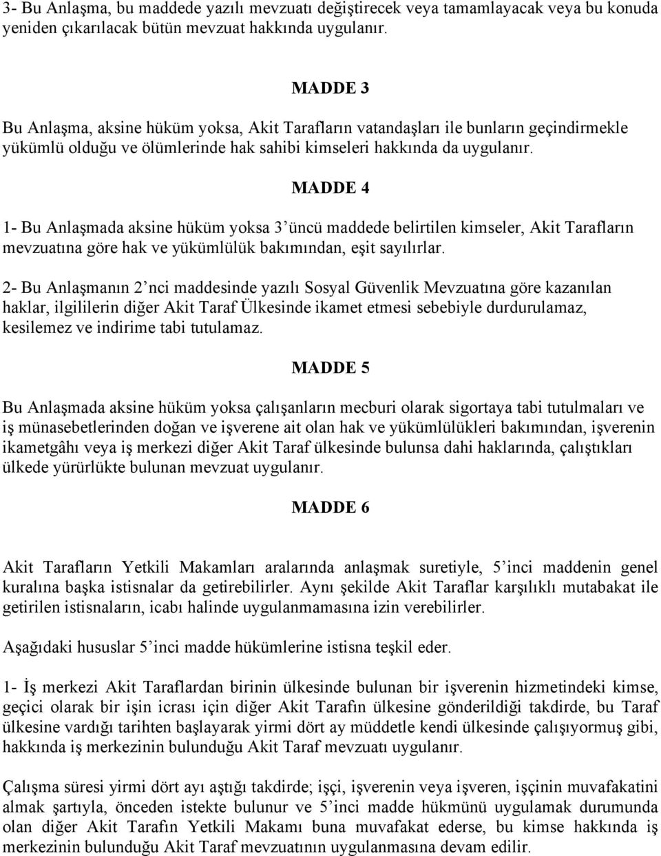 MADDE 4 1- Bu Anlaşmada aksine hüküm yoksa 3 üncü maddede belirtilen kimseler, Akit Tarafların mevzuatına göre hak ve yükümlülük bakımından, eşit sayılırlar.