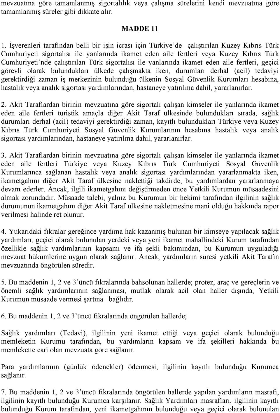 çalıştırılan Türk sigortalısı ile yanlarında ikamet eden aile fertleri, geçici görevli olarak bulundukları ülkede çalışmakta iken, durumları derhal (acil) tedaviyi gerektirdiği zaman iş merkezinin