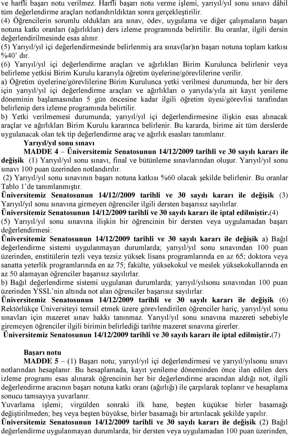 Bu oranlar, ilgili dersin değerlendirilmesinde esas alınır. (5) Yarıyıl/yıl içi değerlendirmesinde belirlenmiş ara sınav(lar)ın başarı notuna toplam katkısı %40 dır.