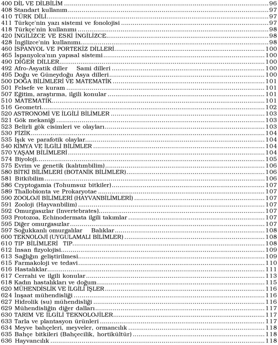 ..100 495 Doğu ve Güneydoğu Asya dilleri...100 500 DOĞA BİLİMLERİ VE MATEMATİK...101 501 Felsefe ve kuram...101 507 Eğitim, araştõrma, ilgili konular...101 510 MATEMATİK...101 516 Geometri.