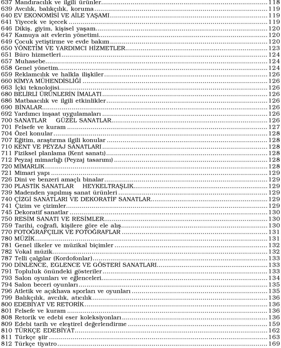 ..124 659 Reklamcõlõk ve halkla ilişkiler...126 660 KİMYA MÜHENDİSLİĞİ...126 663 İçki teknolojisi...126 680 BELİRLİ ÜRÜNLERİN İMALATI...126 686 Matbaacõlõk ve ilgili etkinlikler...126 690 BİNALAR.