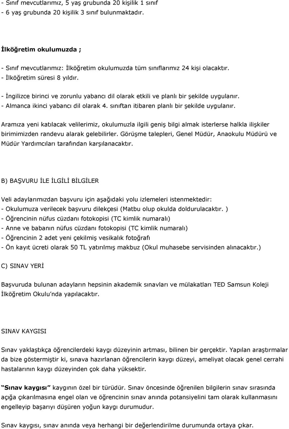 - İngilizce birinci ve zorunlu yabancı dil olarak etkili ve planlı bir şekilde uygulanır. - Almanca ikinci yabancı dil olarak 4. sınıftan itibaren planlı bir şekilde uygulanır.