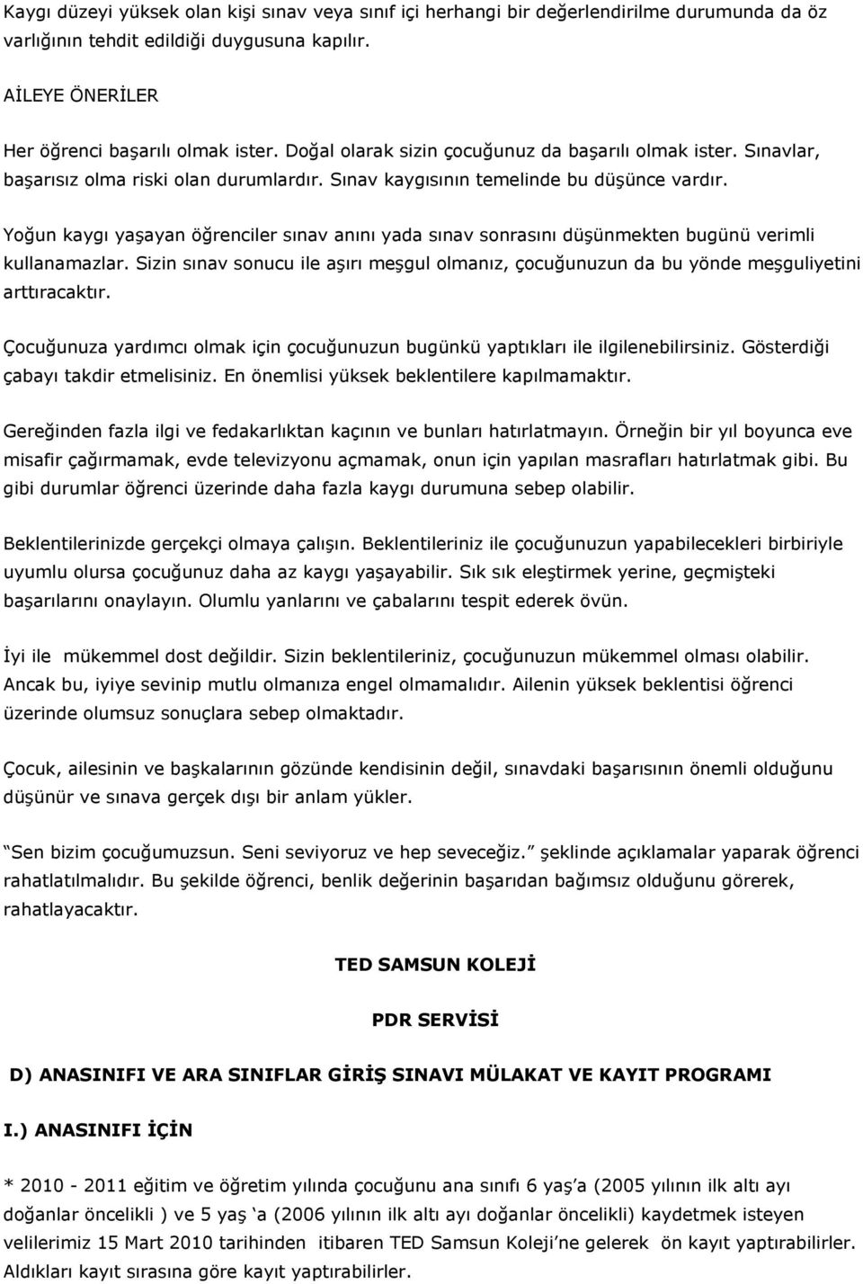 Yoğun kaygı yaşayan öğrenciler sınav anını yada sınav sonrasını düşünmekten bugünü verimli kullanamazlar.