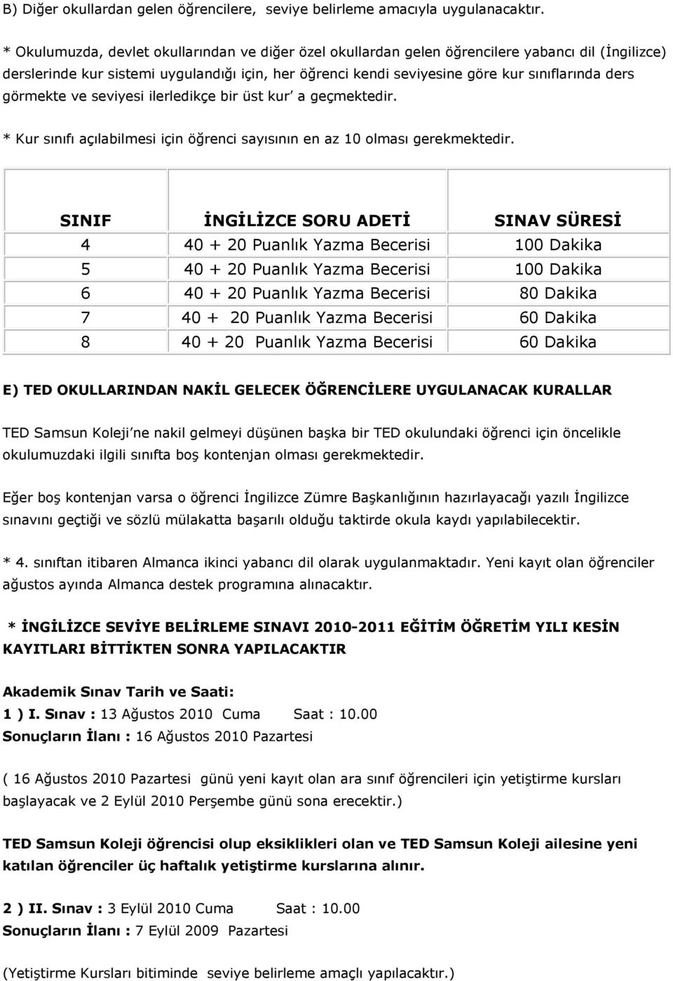 görmekte ve seviyesi ilerledikçe bir üst kur a geçmektedir. * Kur sınıfı açılabilmesi için öğrenci sayısının en az 10 olması gerekmektedir.